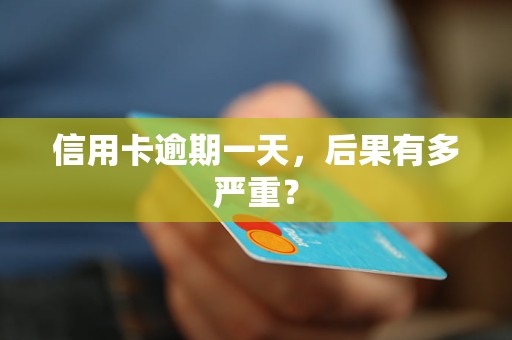 信用卡逾期一天,后果有多严重? 信用卡逾期一天,后果有多严重?