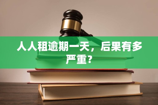 人人租逾期一天,后果有多严重?