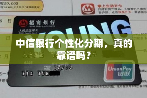中信银行个性化分期,真的靠谱吗? 中信银行个性化分期,真的靠谱吗?