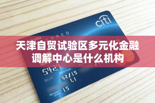 天津自贸试验区多元化金融调解中心是什么机构