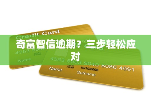 奇富智信逾期？三步轻松应对