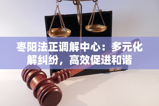 枣阳法正调解中心:多元化解纠纷,高效促进和谐 枣阳法正调解中心:多元化解纠纷,高效促进和谐