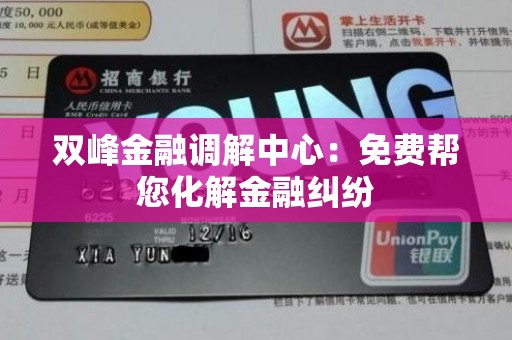 双峰金融调解中心：免费帮您化解金融纠纷