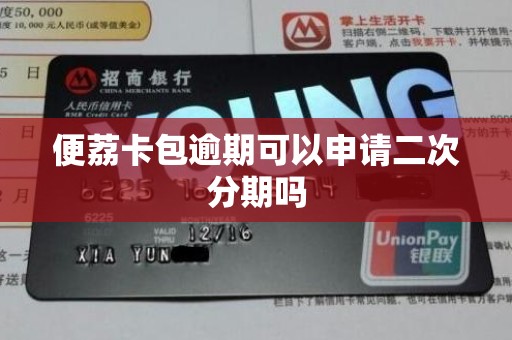 便荔卡包逾期可以申请二次分期吗 便荔卡包逾期可以申请二次分期吗