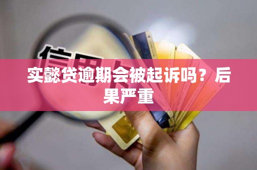 实懿贷逾期会被起诉吗？后果严重