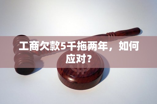 工商欠款5千拖两年，如何应对？