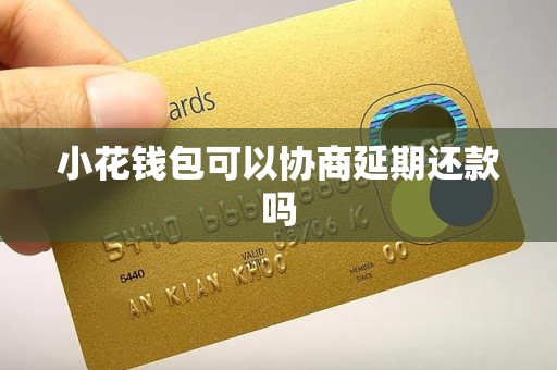 小花钱包可以协商延期还款吗