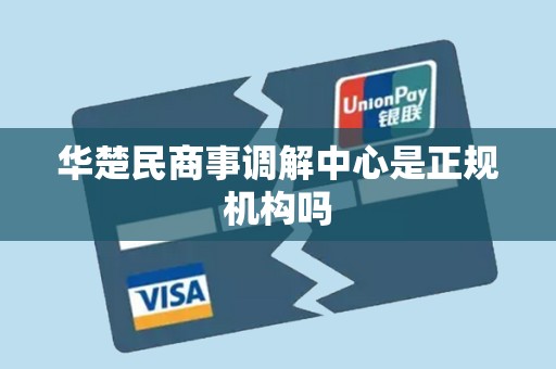 华楚民商事调解中心是正规机构吗