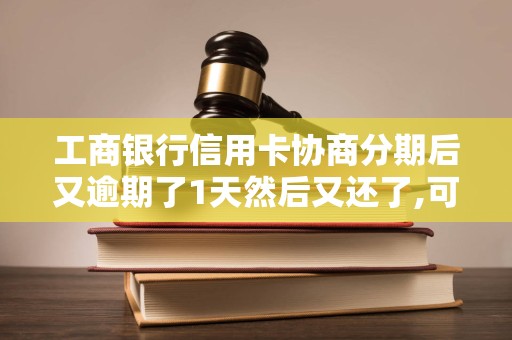 工商银行信用卡协商分期后又逾期了1天然后又还了,可协议还是终止了