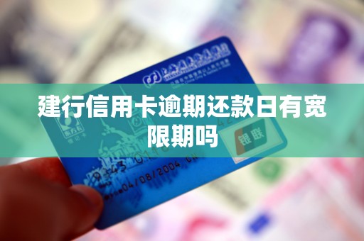建行信用卡逾期还款日有宽限期吗 建行信用卡逾期还款日有宽限期吗