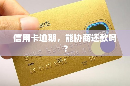 信用卡逾期,能协商还款吗? 信用卡逾期,能协商还款吗?