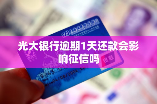光大银行逾期1天还款会影响征信吗