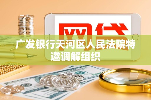 广发银行天河区人民法院特邀调解组织