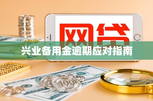 兴业备用金逾期应对指南