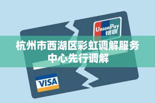 杭州市西湖区彩虹调解服务中心先行调解