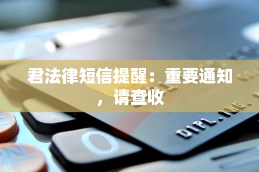 君法律短信提醒：重要通知，请查收