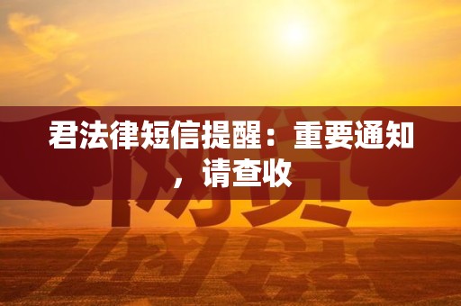 君法律短信提醒：重要通知，请查收