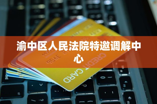 渝中区人民法院特邀调解中心