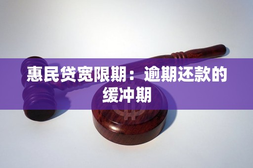 惠民贷宽限期:逾期还款的缓冲期 惠民贷宽限期:逾期还款的缓冲期