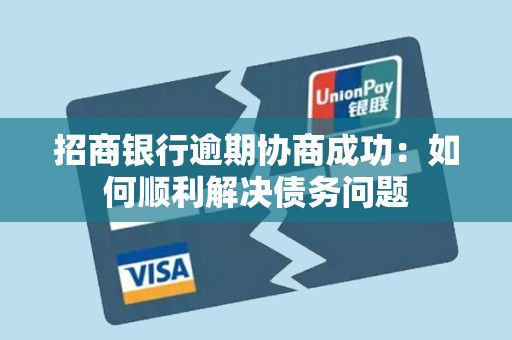 招商银行逾期协商成功：如何顺利解决债务问题