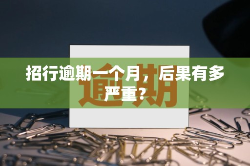 招行逾期一个月，后果有多严重？