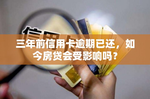 三年前信用卡逾期已还，如今房贷会受影响吗？