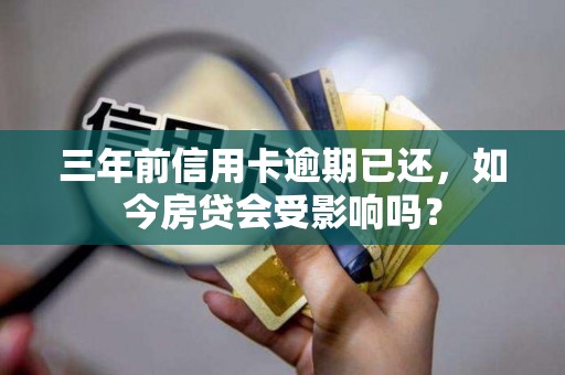 三年前信用卡逾期已还，如今房贷会受影响吗？