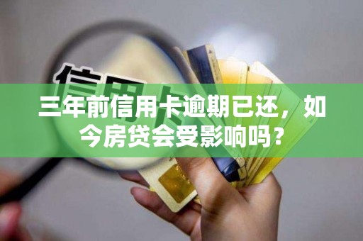 三年前信用卡逾期已还，如今房贷会受影响吗？