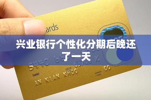 兴业银行个性化分期后晚还了一天