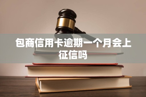 包商信用卡逾期一个月会上征信吗