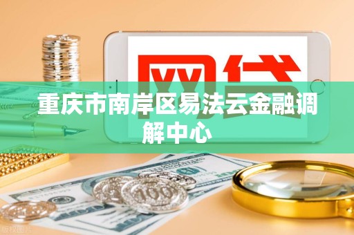重庆市南岸区易法云金融调解中心