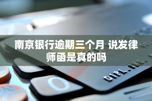 南京银行逾期三个月 说发律师函是真的吗