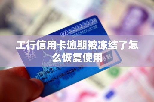 工行信用卡逾期被冻结了怎么恢复使用 工行信用卡逾期被冻结了怎么恢复使用