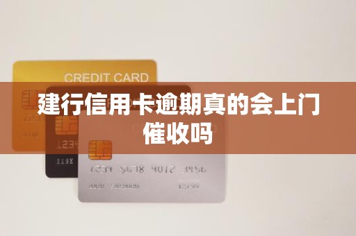 建行信用卡逾期真的会上门催收吗