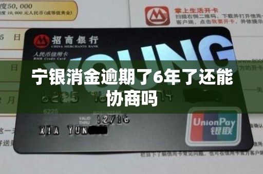 宁银消金逾期了6年了还能协商吗