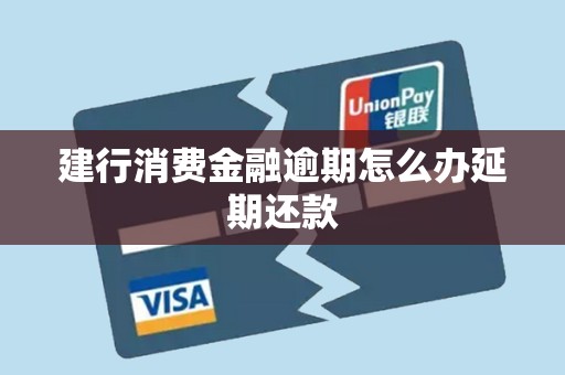 建行消费金融逾期怎么办延期还款