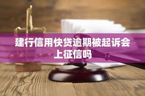 建行信用快贷逾期被起诉会上征信吗 建行信用快贷逾期被起诉会上征信吗
