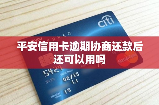 平安信用卡逾期协商还款后还可以用吗