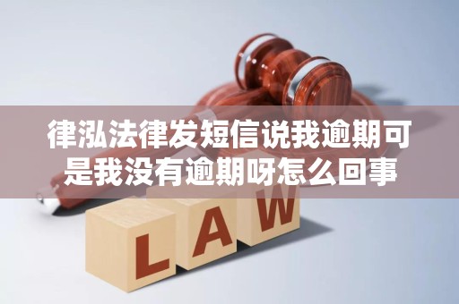 律泓法律发短信说我逾期可是我没有逾期呀怎么回事