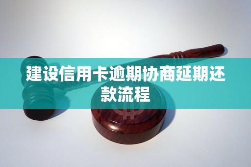 建设信用卡逾期协商延期还款流程 建设信用卡逾期协商延期还款流程