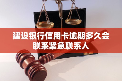 建设银行信用卡逾期多久会联系紧急联系人 建设银行信用卡逾期多久会联系紧急联系人