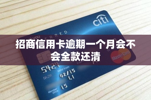 招商信用卡逾期一个月会不会全款还清 招商信用卡逾期一个月会不会全款还清