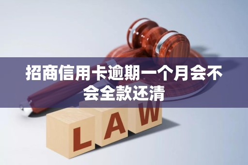招商信用卡逾期一个月会不会全款还清 招商信用卡逾期一个月会不会全款还清
