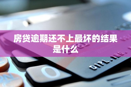 房贷逾期还不上最坏的结果是什么