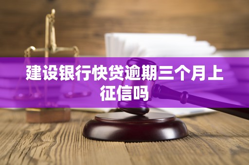 建设银行快贷逾期三个月上征信吗