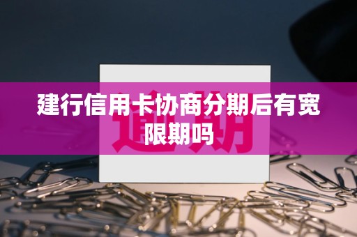 建行信用卡协商分期后有宽限期吗