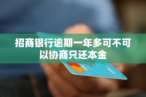 招商银行逾期一年多可不可以协商只还本金