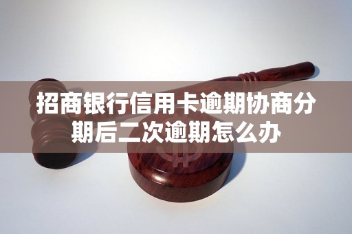 招商银行信用卡逾期协商分期后二次逾期怎么办 招商银行信用卡逾期协商分期后二次逾期怎么办