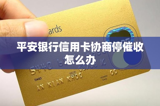 平安银行信用卡协商停催收怎么办