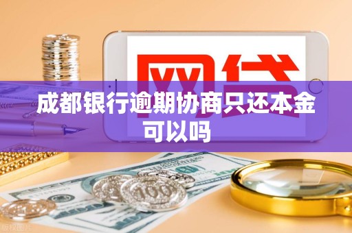 成都银行逾期协商只还本金可以吗